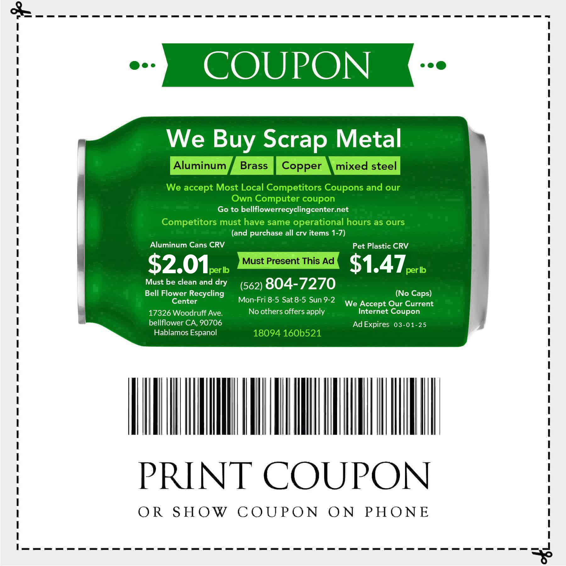 We buy scrap metal Aluminum, Brass, Copper, Mixed steel. We accept most local competitors coupons and our own computer coupon. Competitors must have same operational hours as ours (and purchase all crv items 1-7). One Must present this add. Aluminum Cans CRV $2.01 per lb and Pet Plastic CRV $1.47 per lb.