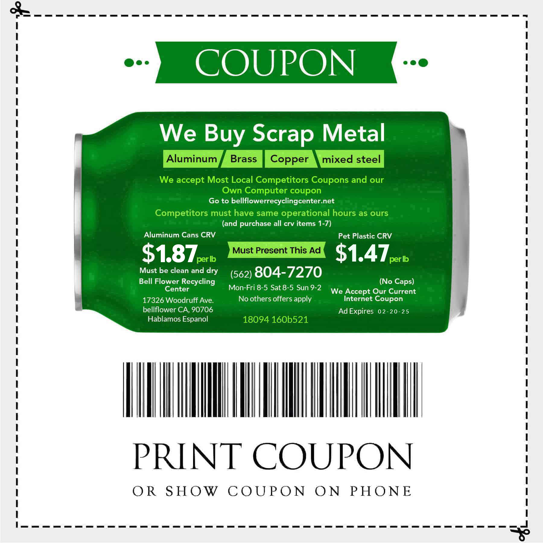 We buy scrap metal Aluminum, Brass, Copper, Mixed steel. We accept most local competitors coupons and our own computer coupon. Competitors must have same operational hours as ours (and purchase all crv items 1-7). One Must present this add. Aluminum Cans CRV $1.87 per lb and Pet Plastic CRV $1.47 per lb.