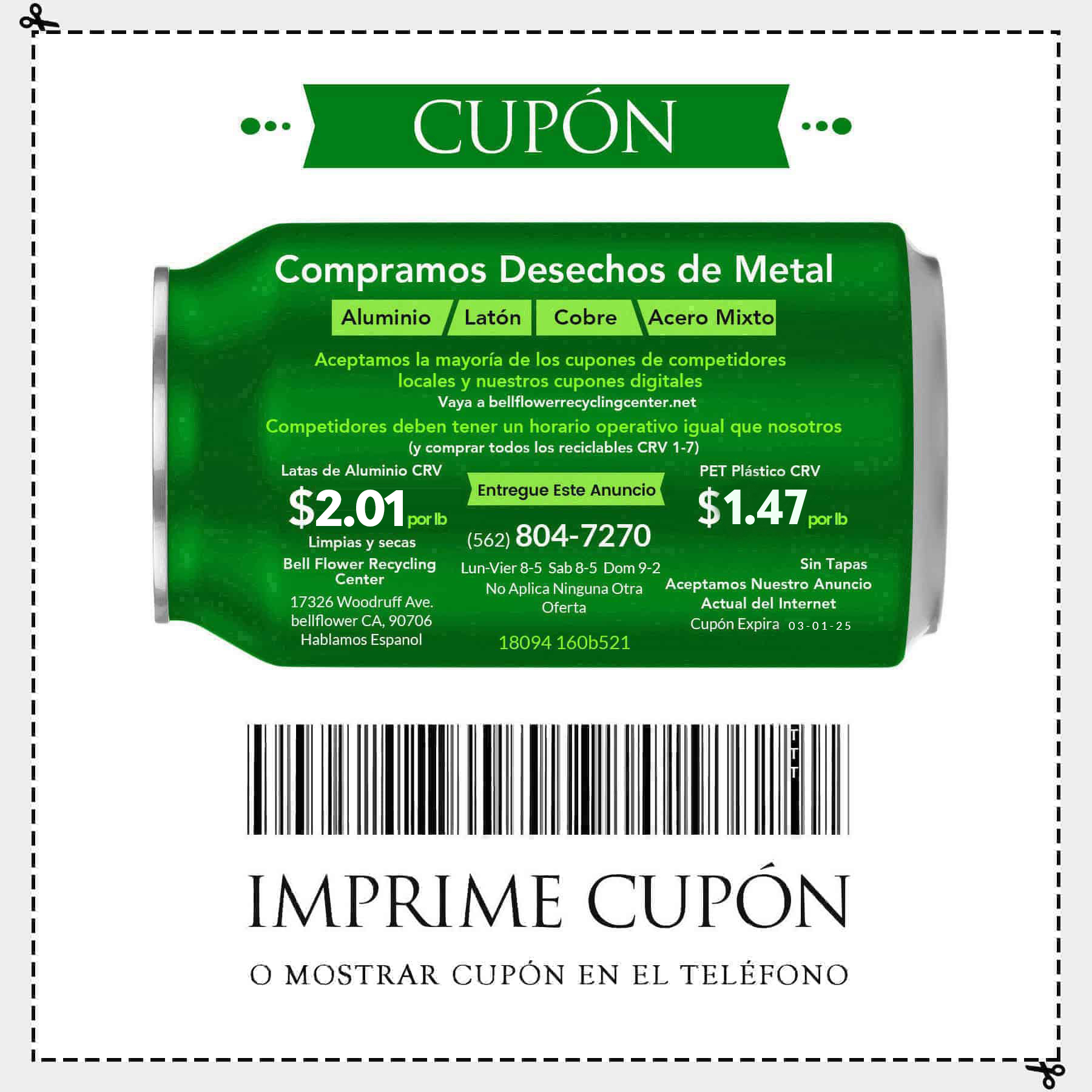 Compramos desechos de metal Aluminio, Laton, Cobre, Acero Mixto. Aceptamos la mayoria de los cupones de competidores locales y nuestros cupones digitales Vaya a bellflowerrecyclingcenter.net. competidores deben tener un horario operativo igual que nosotros (y comprar todos los reciclables CRV 1-7). Entregue Este Anuncio Latas de Aluminio CRV $2.01 por lb, PET Plastico CRV $1.47 por lb